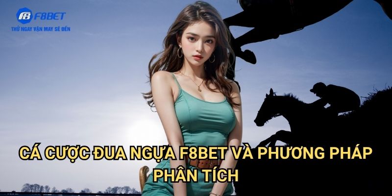 Cá Cược Đua Ngựa F8BET - Trải Nghiệm Cá Cược Đua Ngựa Hàng Đầu Châu Á 3 Cá Cược Đua Ngựa F8BET Và Phương Pháp Phân Tích