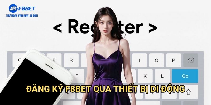 Đăng Ký F8BET - Hướng Dẫn Tạo Tài Khoản Chi Tiết Cho Người Mới 3 Đăng Ký F8BET Qua Thiết Bị Di Động