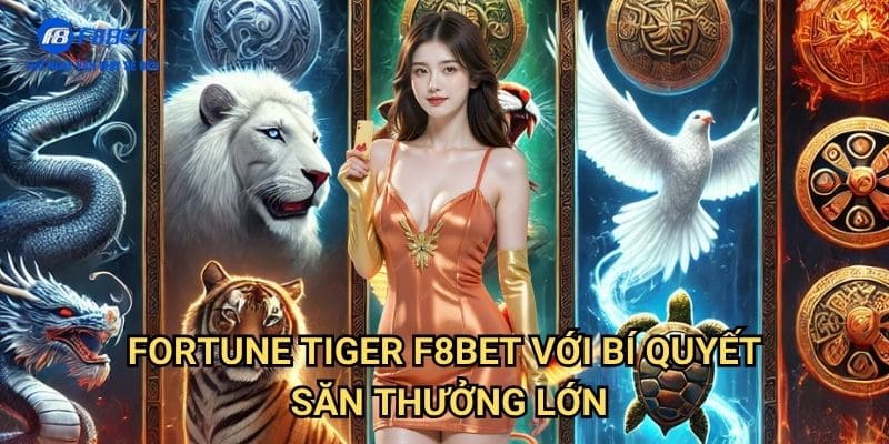 Fortune Tiger F8BET - Slot Game Mang Lại May Mắn Từ Chúa Tể Hổ Vương 3 Fortune Tiger F8BET Với Bí Quyết Săn Thưởng Lớn