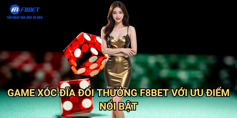 Game Xóc Đĩa Đổi Thưởng F8BET - Kiếm Tiền Thật Từ Trò Chơi Dân Gian 3 Game Xóc Đĩa Đổi Thưởng F8BET Với Ưu Điểm Nổi Bật