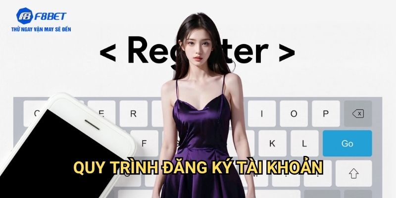 Đăng Ký F8BET - Hướng Dẫn Tạo Tài Khoản Chi Tiết Cho Người Mới 2 Quy Trình Đăng Ký Tài Khoản