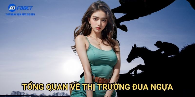 Cá Cược Đua Ngựa F8BET - Trải Nghiệm Cá Cược Đua Ngựa Hàng Đầu Châu Á 2 Tổng Quan Về Thị Trường Đua Ngựa