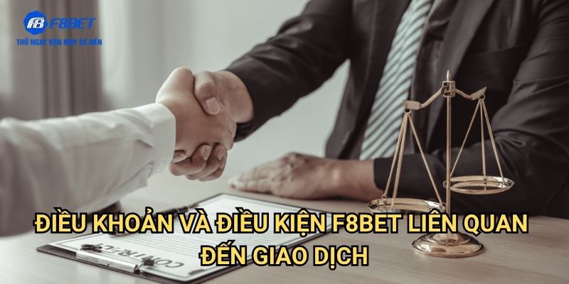 Điều Khoản Và Điều Kiện F8BET - Quy Định Chính Thức Cho Người Dùng Tham Gia 2 Điều Khoản Và Điều Kiện F8BET Liên Quan Đến Giao Dịch