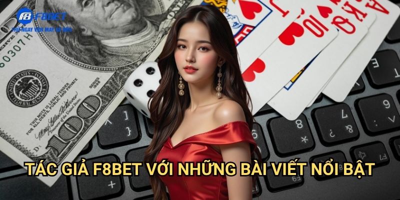 Tác Giả F8BET - Đội Ngũ Chuyên Gia Cung Cấp Thông Tin Chất Lượng 2 Tác Giả F8BET Với Những Bài Viết Nổi Bật